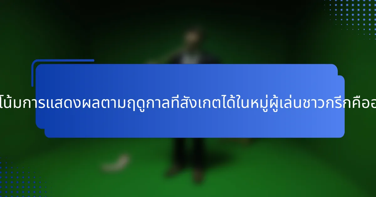 แนวโน้มการแสดงผลตามฤดูกาลที่สังเกตได้ในหมู่ผู้เล่นชาวกรีกคืออะไร?