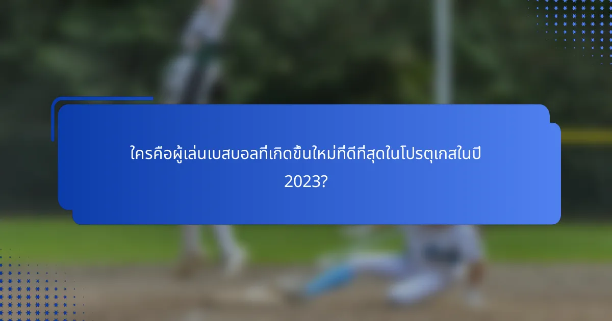 ใครคือผู้เล่นเบสบอลที่เกิดขึ้นใหม่ที่ดีที่สุดในโปรตุเกสในปี 2023?