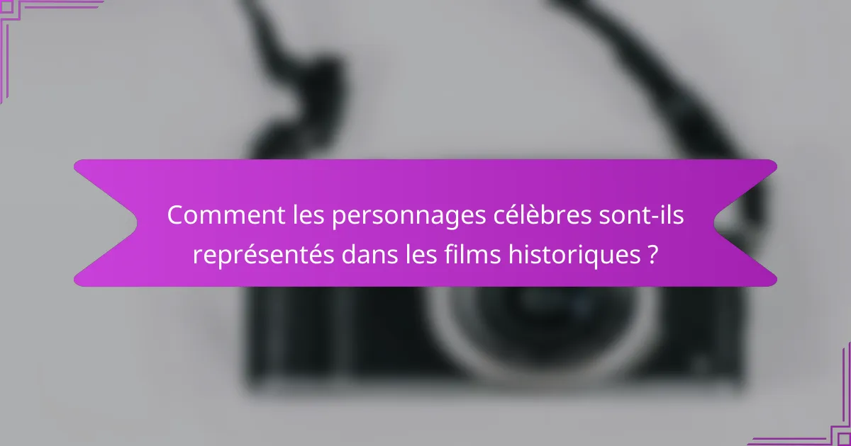 Comment les personnages célèbres sont-ils représentés dans les films historiques ?