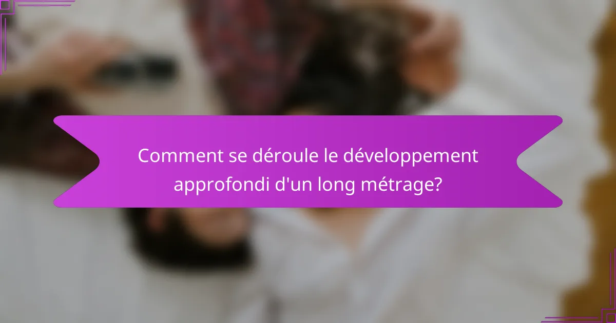 Comment se déroule le développement approfondi d'un long métrage?