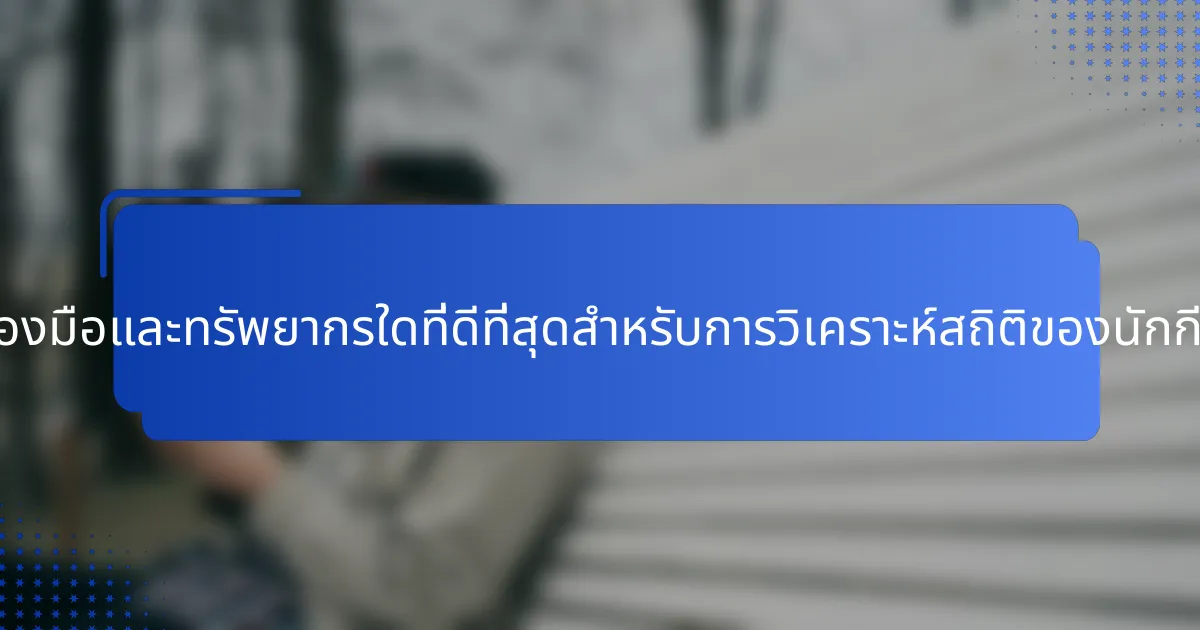 เครื่องมือและทรัพยากรใดที่ดีที่สุดสำหรับการวิเคราะห์สถิติของนักกีฬา?