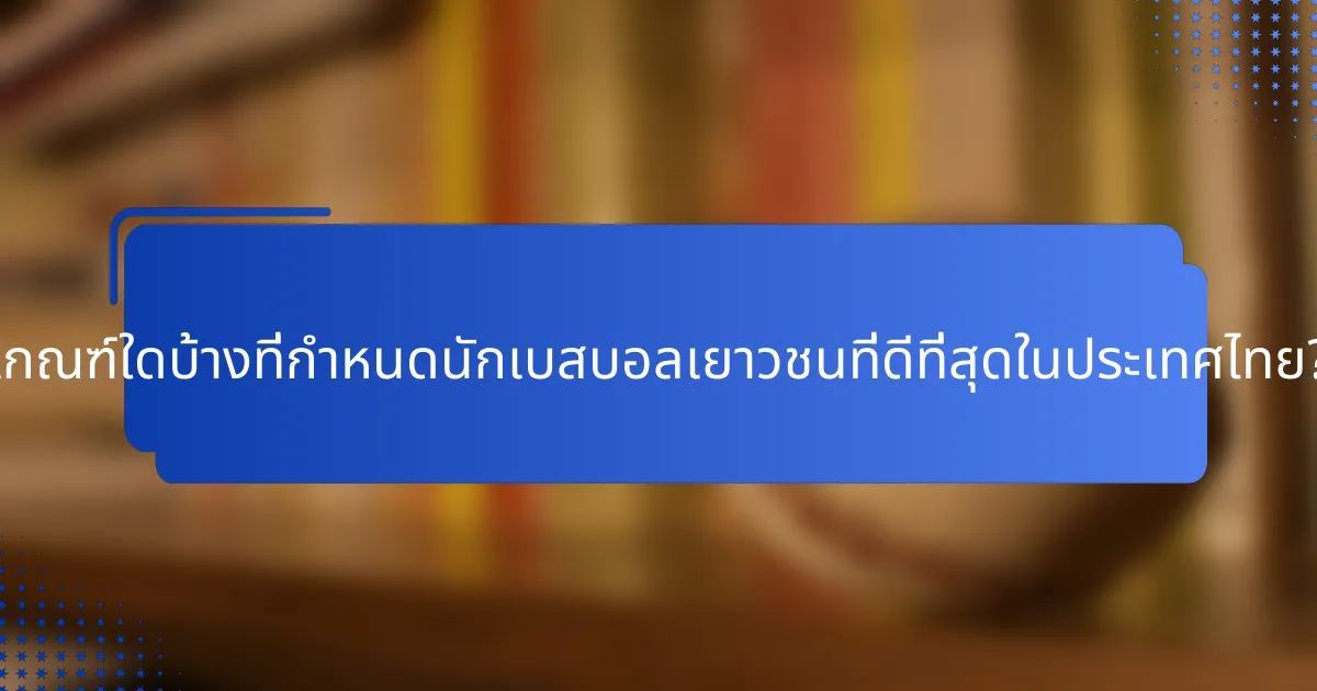 เกณฑ์ใดบ้างที่กำหนดนักเบสบอลเยาวชนที่ดีที่สุดในประเทศไทย?