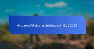 นักเบสบอลที่กำลังมาแรงในเวียดนามสำหรับปี 2023