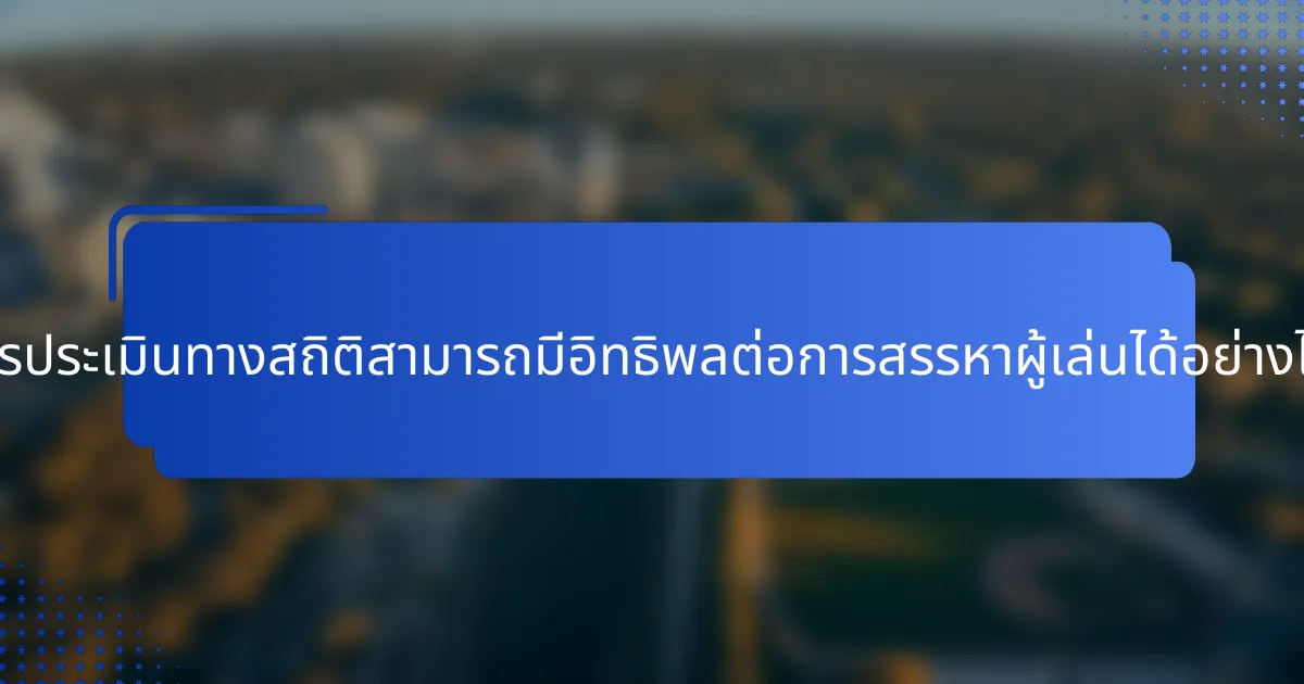 การประเมินทางสถิติสามารถมีอิทธิพลต่อการสรรหาผู้เล่นได้อย่างไร?