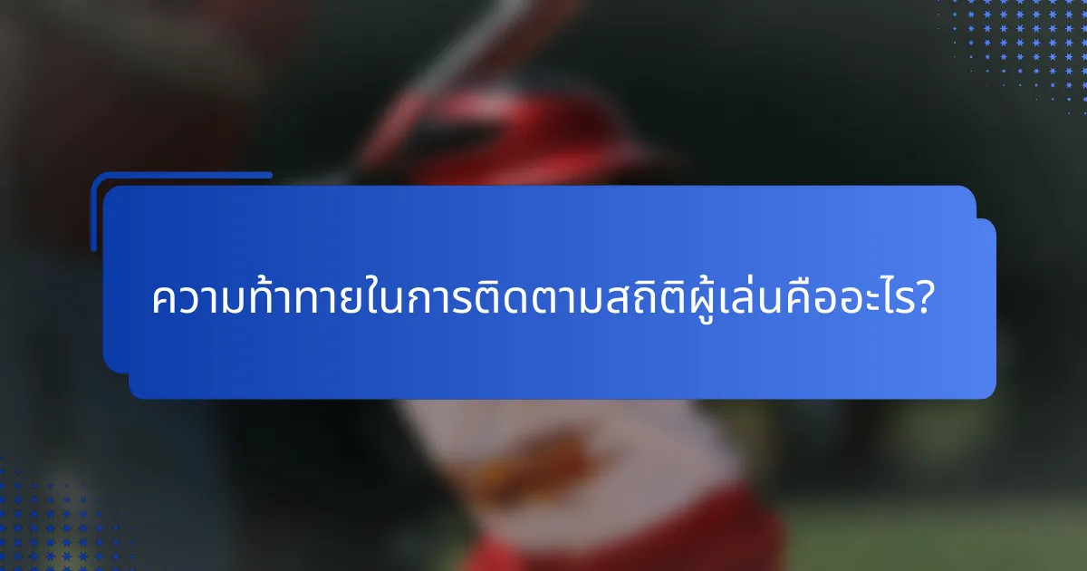 ความท้าทายในการติดตามสถิติผู้เล่นคืออะไร?