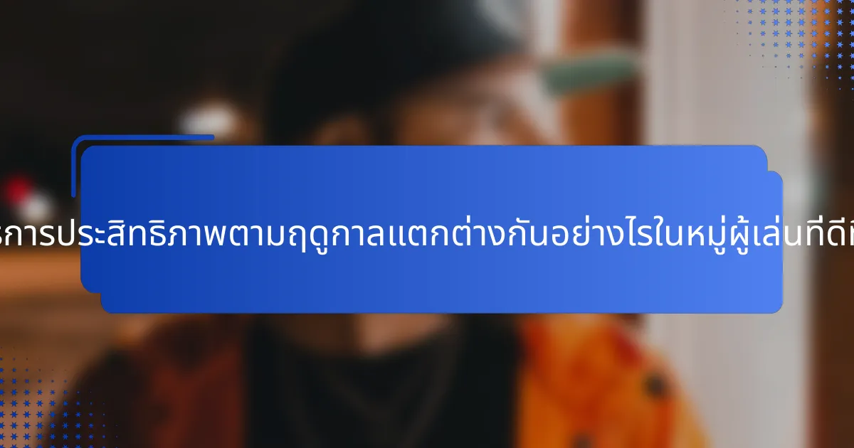 มาตรการประสิทธิภาพตามฤดูกาลแตกต่างกันอย่างไรในหมู่ผู้เล่นที่ดีที่สุด?