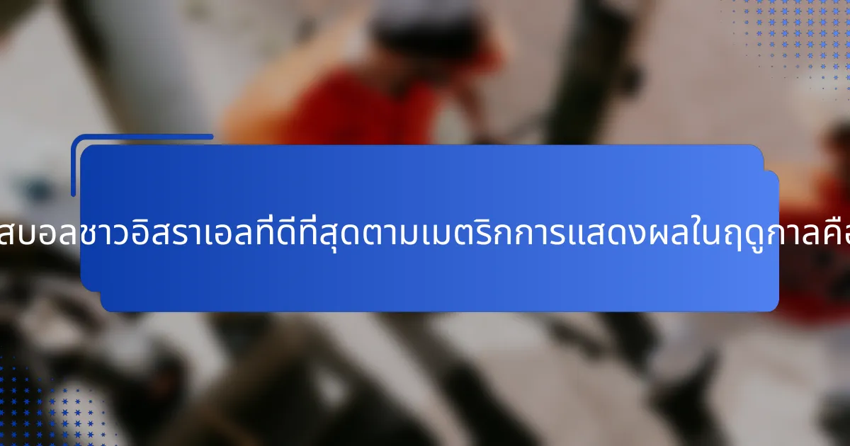นักเบสบอลชาวอิสราเอลที่ดีที่สุดตามเมตริกการแสดงผลในฤดูกาลคือใคร?