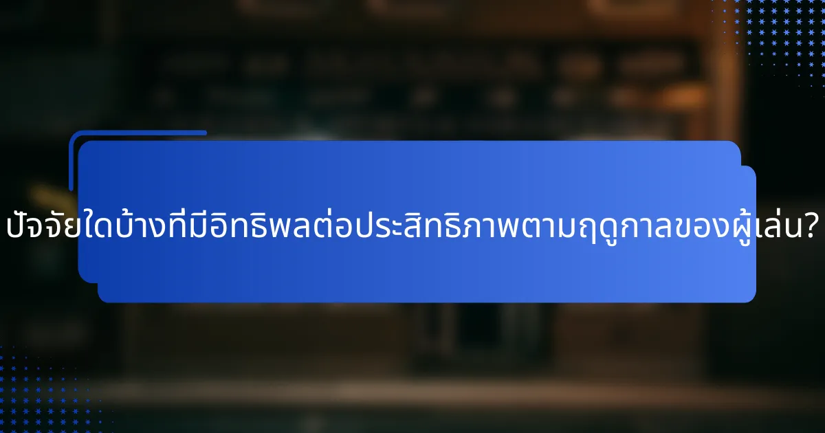 ปัจจัยใดบ้างที่มีอิทธิพลต่อประสิทธิภาพตามฤดูกาลของผู้เล่น?