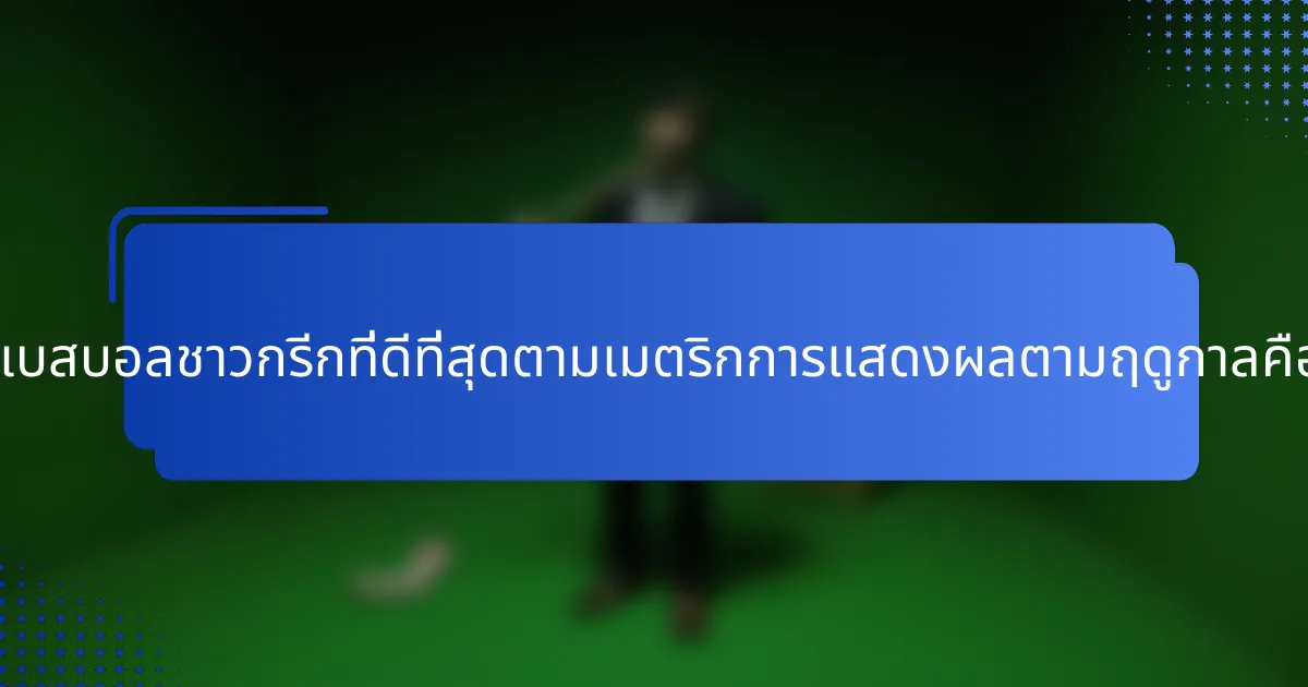 ผู้เล่นเบสบอลชาวกรีกที่ดีที่สุดตามเมตริกการแสดงผลตามฤดูกาลคือใคร?