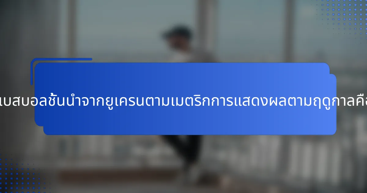 ผู้เล่นเบสบอลชั้นนำจากยูเครนตามเมตริกการแสดงผลตามฤดูกาลคือใคร?