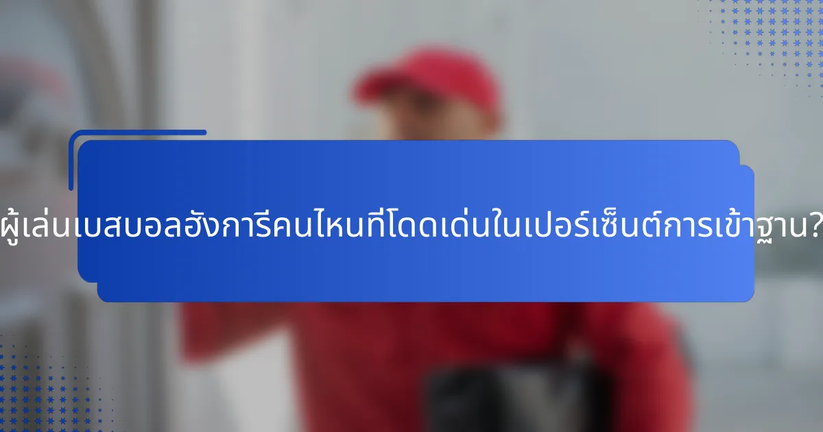 ผู้เล่นเบสบอลฮังการีคนไหนที่โดดเด่นในเปอร์เซ็นต์การเข้าฐาน?