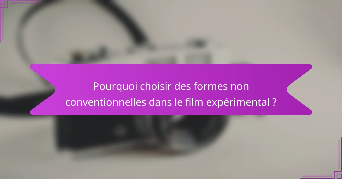 Pourquoi choisir des formes non conventionnelles dans le film expérimental ?