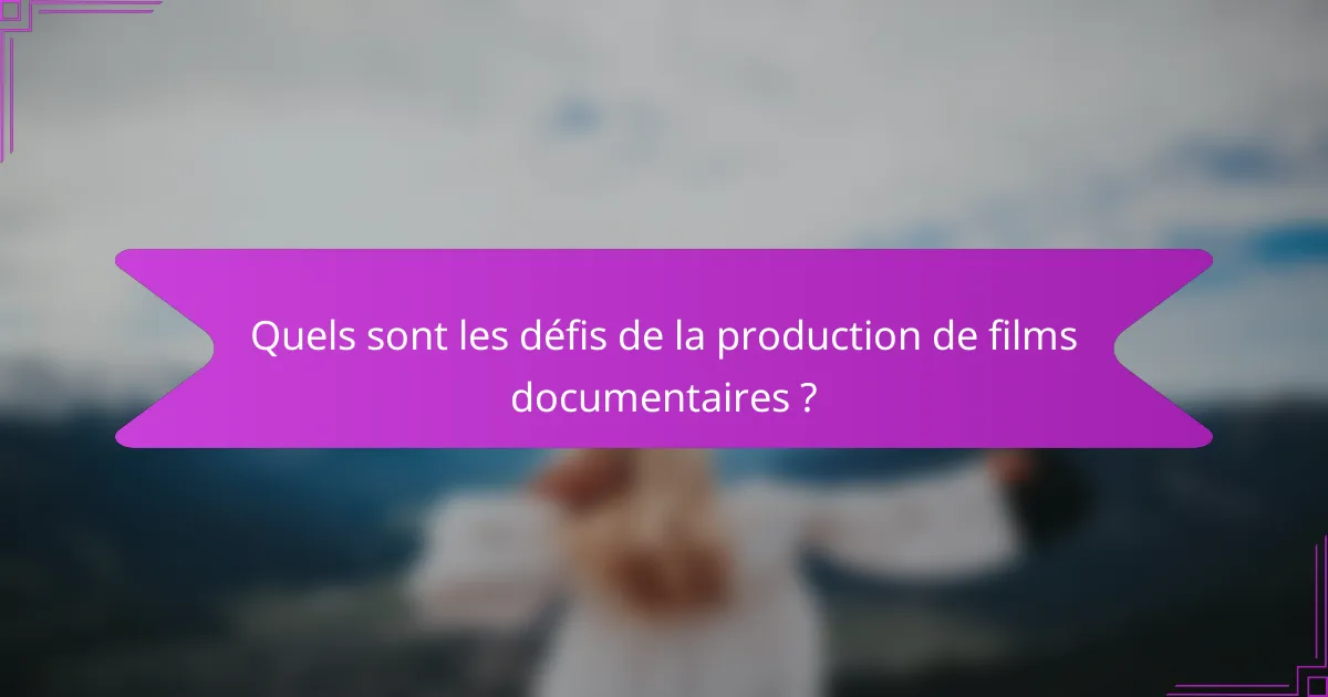 Quels sont les défis de la production de films documentaires ?