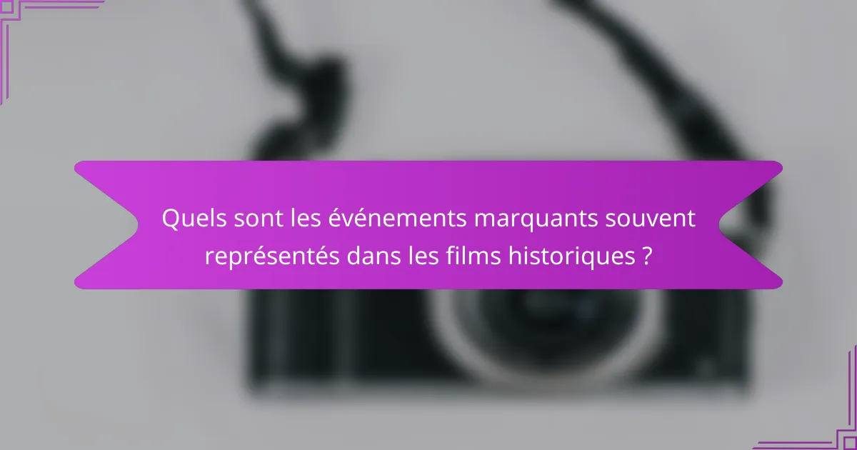 Quels sont les événements marquants souvent représentés dans les films historiques ?