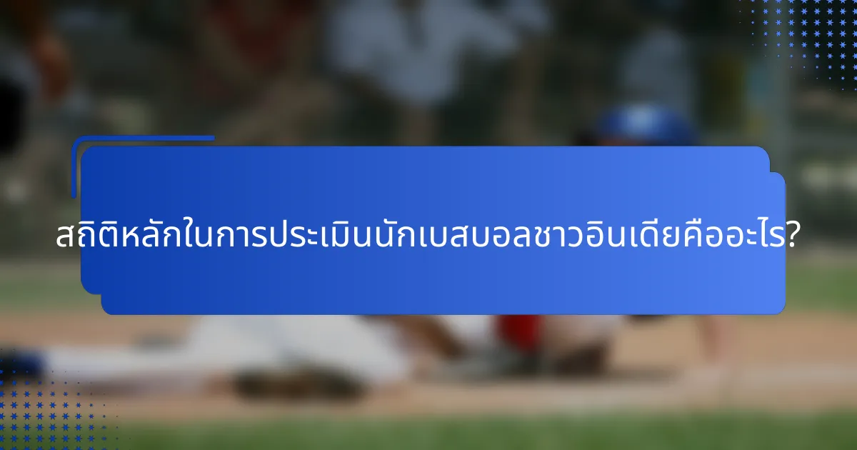 สถิติหลักในการประเมินนักเบสบอลชาวอินเดียคืออะไร?