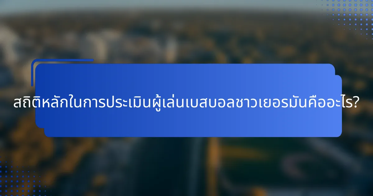 สถิติหลักในการประเมินผู้เล่นเบสบอลชาวเยอรมันคืออะไร?