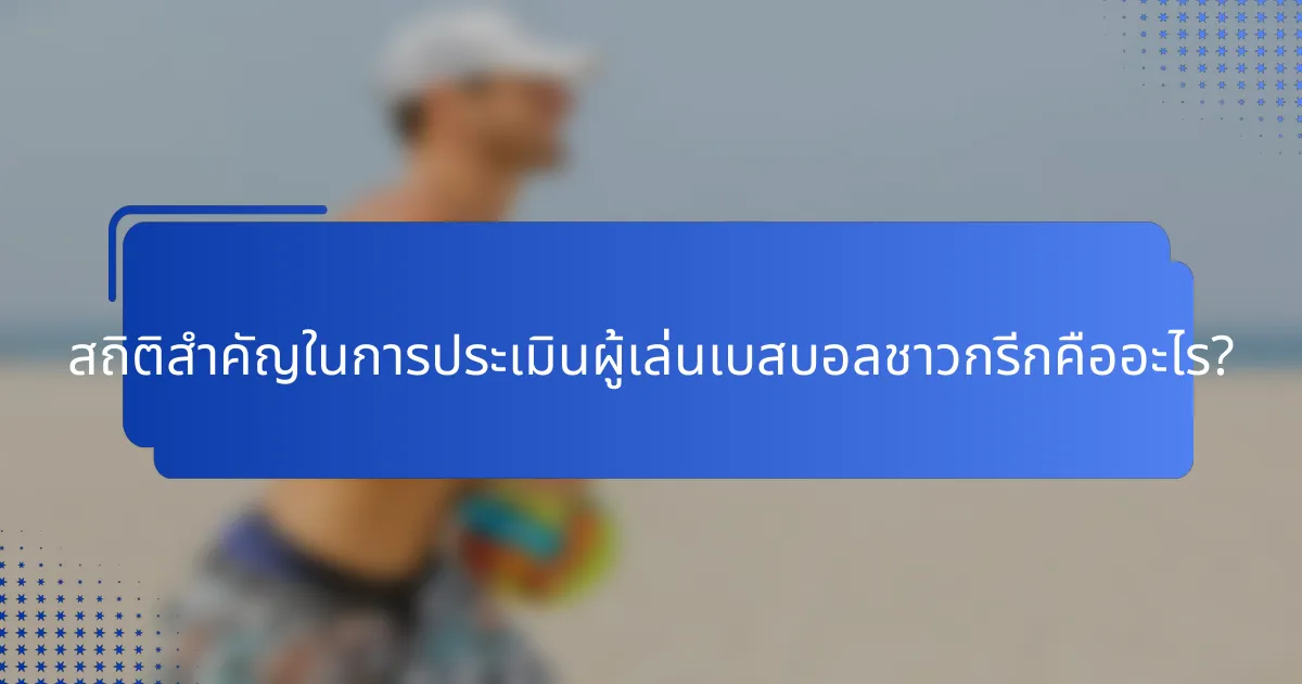 สถิติสำคัญในการประเมินผู้เล่นเบสบอลชาวกรีกคืออะไร?