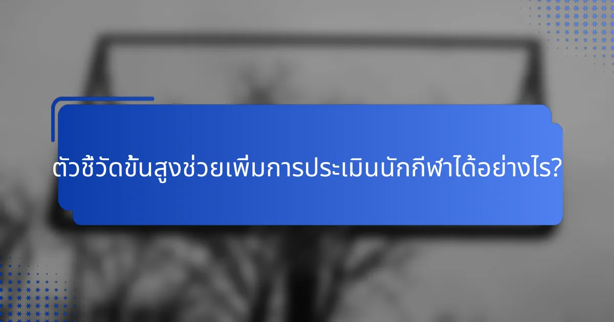 ตัวชี้วัดขั้นสูงช่วยเพิ่มการประเมินนักกีฬาได้อย่างไร?