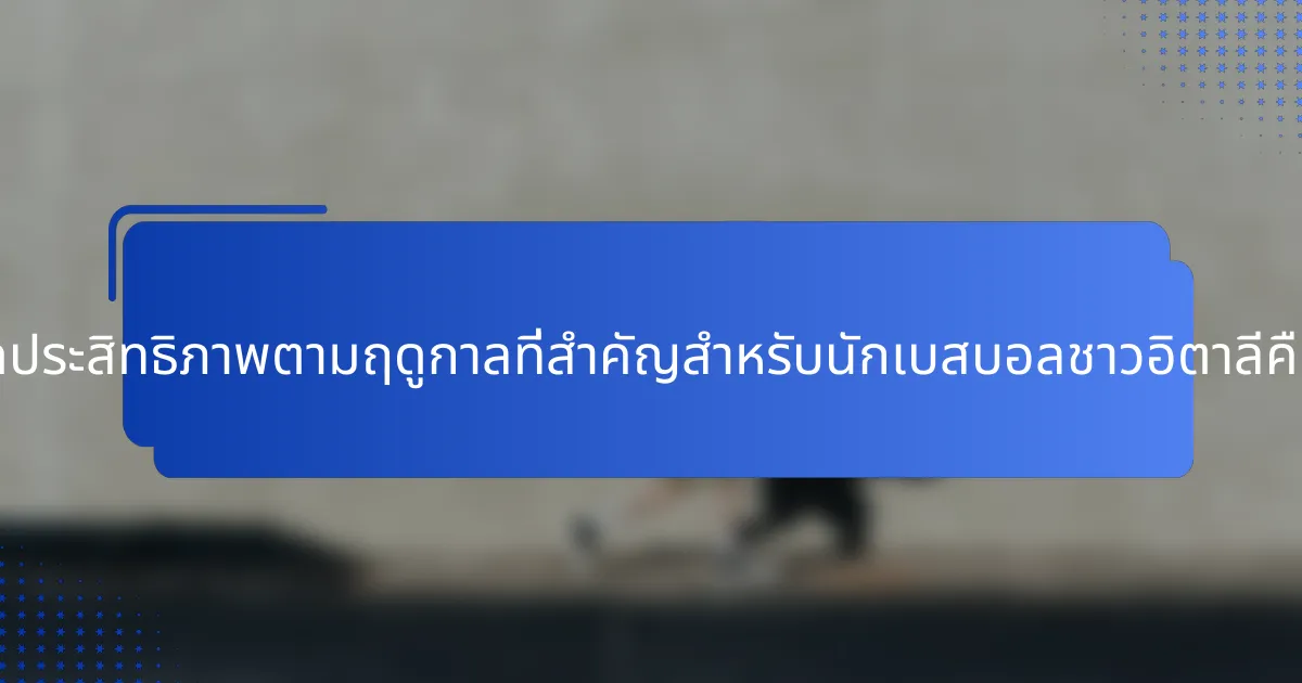 ตัวชี้วัดประสิทธิภาพตามฤดูกาลที่สำคัญสำหรับนักเบสบอลชาวอิตาลีคืออะไร?